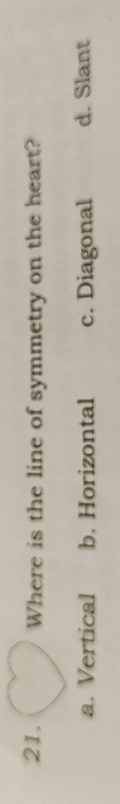 Where is the line of symmetry on the heart?
a. Vertical b. Horizontal c. Diagonal d. Slant