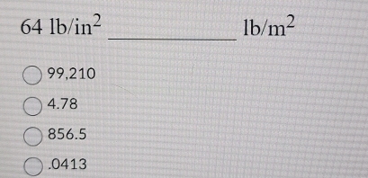 641b/in^2
1b/m^2
_
99,210
4.78
856.5 . 0413