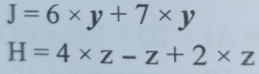 J=6* y+7* y
H=4* z-z+2* z