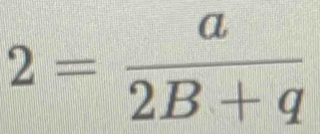 2= a/2B+q 