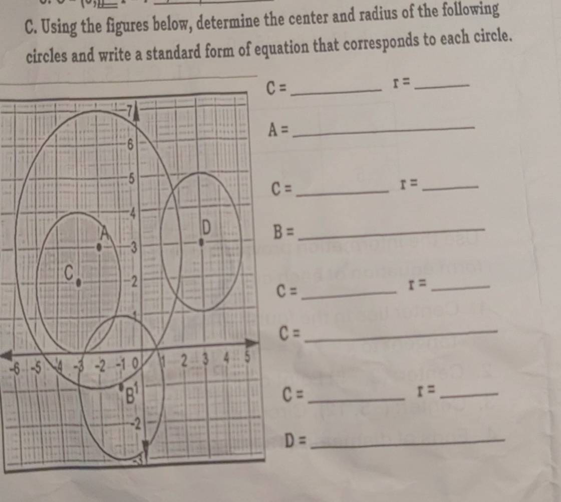 Using the figures below, determine the center and radius of the following
circles and write a standard form of equation that corresponds to each circle.
r= _
_
_ r=
_
r= _
C=
-6
C=
_ r=
D=