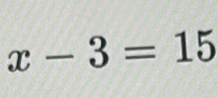 x-3=15