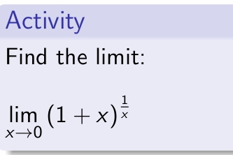 Activity 
Find the limit:
limlimits _xto 0(1+x)^ 1/x 