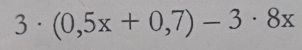 3 · (0,5x+0,7)-3· 8x