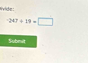 Divide:
-247/ 19=□
Submit