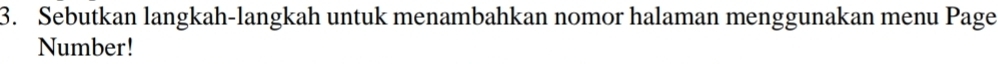 Sebutkan langkah-langkah untuk menambahkan nomor halaman menggunakan menu Page 
Number!