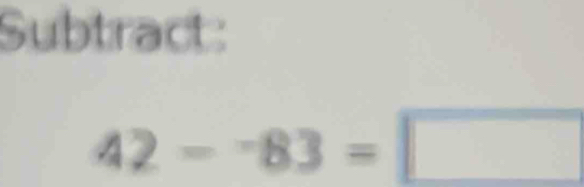 Subtract:
42--83=□