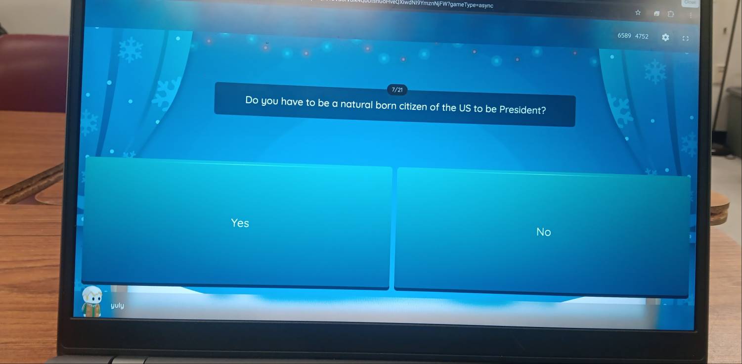 6589 4752
7/21
Do you have to be a natural born citizen of the US to be President?
Yes
No
yuly