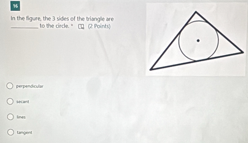 In the figure, the 3 sides of the triangle are
_to the circle. * τロ (2 Points)
perpendicular
secant
lines
tangent