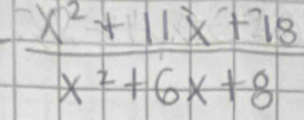  (x^2+11x+18)/x^2+6x+8 