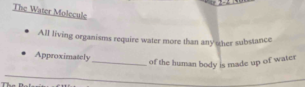 The Water Molecule 
All living organisms require water more than any ther substance 
Approximately 
_of the human body is made up of water 
Th