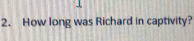 How long was Richard in captivity?