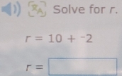 ( ： Solve for r.
r=10+^-2
r=□