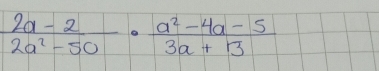  (2a-2)/2a^2-50 ·  (a^2-4a-5)/3a+13 