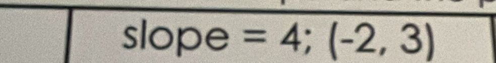 slope =4;(-2,3)