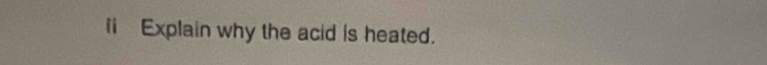 Explain why the acid is heated.