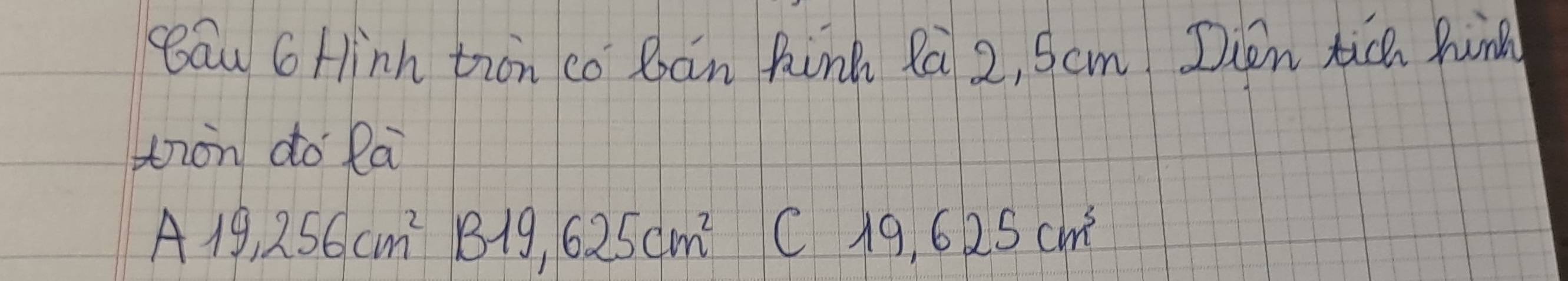 eaw G Hinh tron co bān hink Pà 2, Scm Dien tic hin 
tron do Rà
A19,256cm^2 B19,625cm^2 C 19. 625cm^3