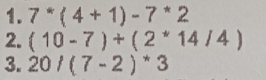 7*(4+1)-7*2
2. (10-7)+(2^*14/4)
3. 20/(7-2)^*3