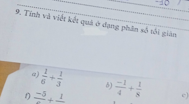 Tính và viết kết quả ở dạng phân số tối giản 
a)  1/6 + 1/3 
b)  (-1)/4 + 1/8  c) 
f)  (-5)/c +frac 1