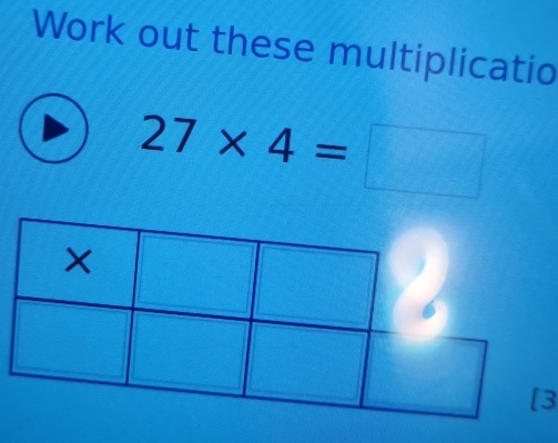 Work out these multiplicatio
27* 4=□
3