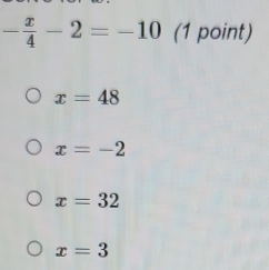 - x/4 -2=-10 (1 point)
x=48
x=-2
x=32
x=3