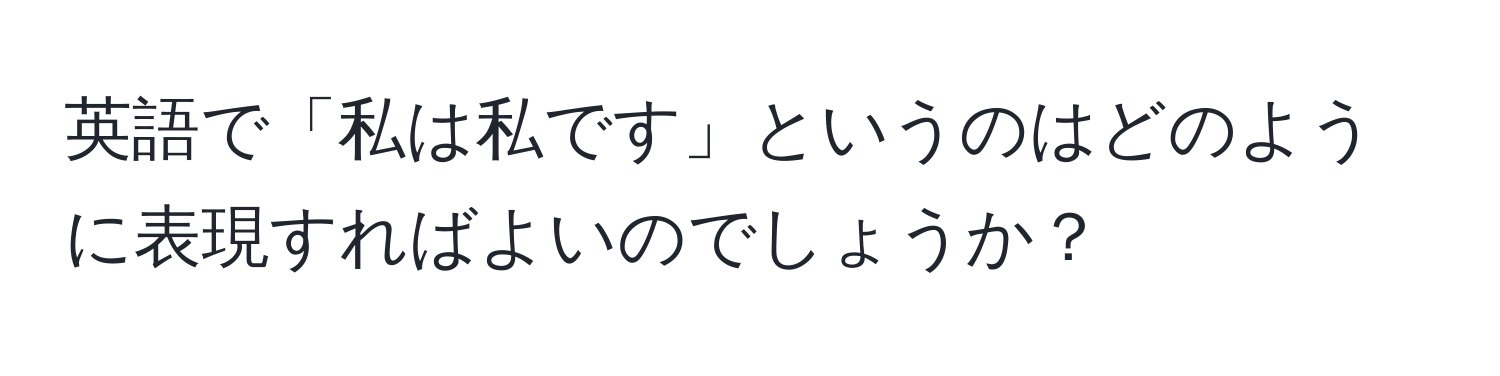 英語で「私は私です」というのはどのように表現すればよいのでしょうか？