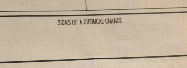 SIGNS OF A CHEMICAL CHANGE