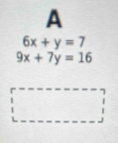 A
6x+y=7
9x+7y=16