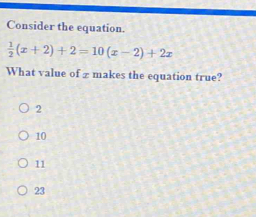 Consider the equation.
 1/2 (x+2)+2=10(x-2)+2x
What value of z makes the equation true?
2
10
11
23