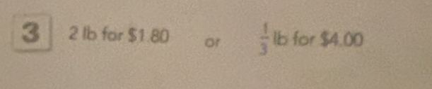 3 2 Ib for $1 80 or  1/3  lb for $4.00