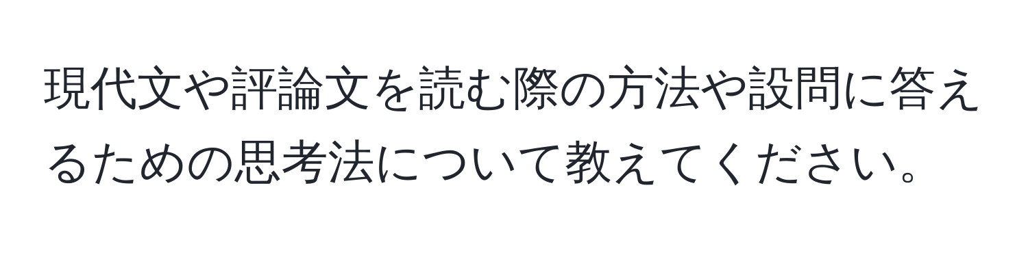 現代文や評論文を読む際の方法や設問に答えるための思考法について教えてください。