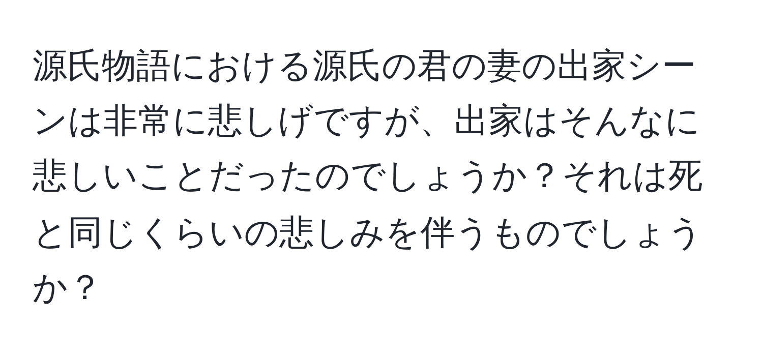 源氏物語における源氏の君の妻の出家シーンは非常に悲しげですが、出家はそんなに悲しいことだったのでしょうか？それは死と同じくらいの悲しみを伴うものでしょうか？