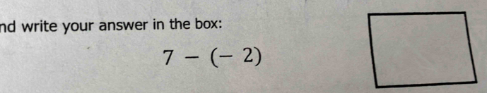 nd write your answer in the box:
7-(-2)