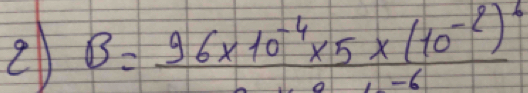 B=frac 96* 10^(-4)* 5* (10^(-2))^22* 5* 6