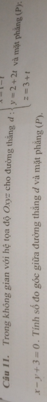 Trong không gian với hệ tọa độ Oxyz cho đường thắng d:beginarrayl x=1-t y=2+2t z=3+tendarray. và mặt phẳng (P):
x-y+3=0. Tính số đo góc giữa đường thăng d và mặt phẳng (P).