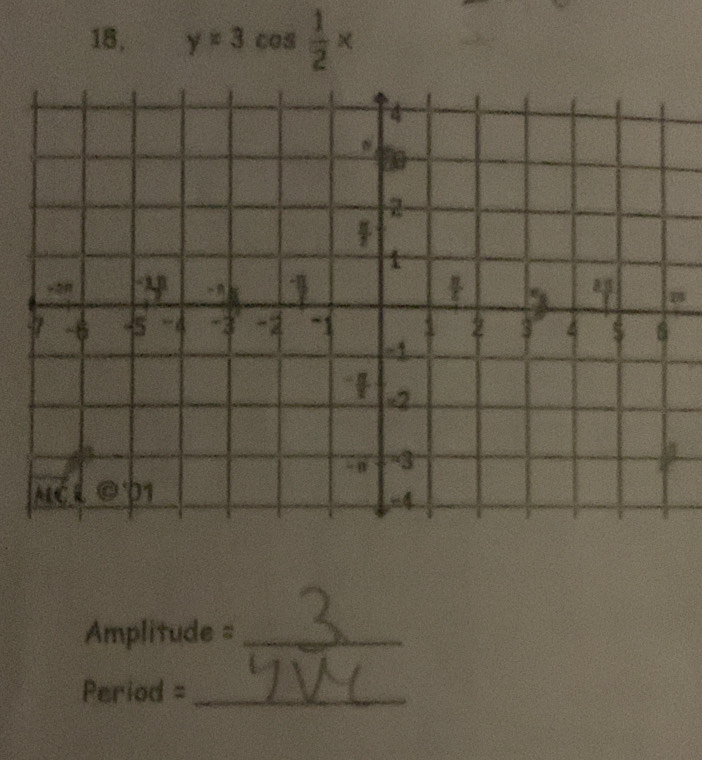 18, y=3cos  1/2 x
Amplitude = _
Period = _