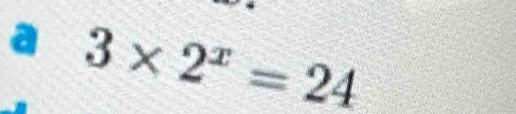 a 3* 2^x=24