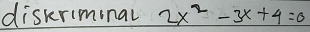 diskrimonal 2x^2-3x+4=0