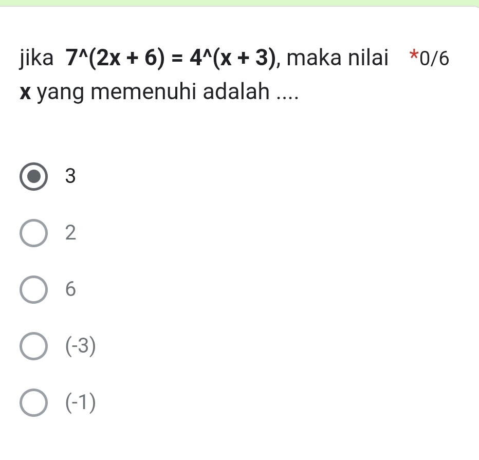 jika 7^(wedge)(2x+6)=4^(wedge)(x+3) , maka nilai * 0/6
x yang memenuhi adalah ....
3
2
6
(-3)
(-1)