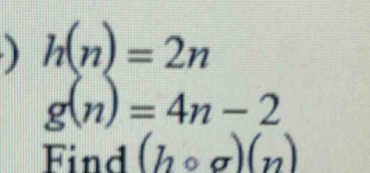 h(n)=2n
g(n)=4n-2
Find (hcirc sigma )(n)