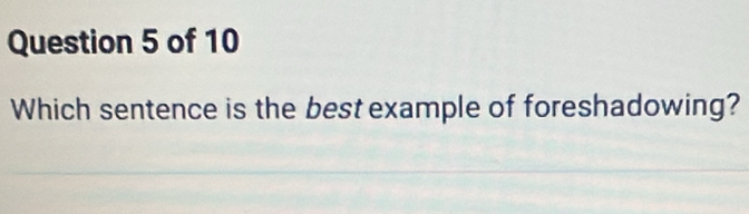 Which sentence is the best example of foreshadowing?