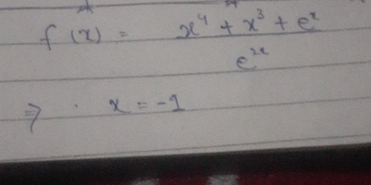 f(x)= (x^4+x^3+e^x)/e^x 
x=-1