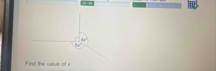 22 / 80 U 1
4x°
5x°
Find the value of x.