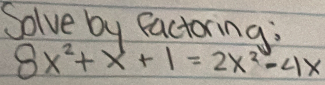 Solve by factoring;
8x^2+x+1=2x^2-4x