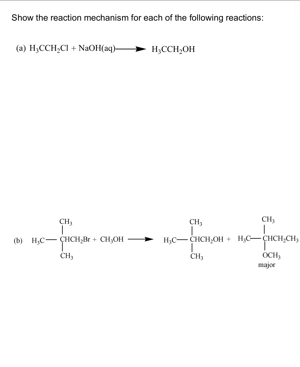 Show the reaction mechanism for each of the following reactions: 
(a) H_3CCH_2Cl+NaOH(aq)to H_3CCH_2OH
(b) H_3C=beginarrayl CH_3 96.8+CH_4OHto  H_3CH_2OH,endarray.  H&CH_[HC][OH+H_4C- HCH_3CH_4OH, OH_3,OCH_3,