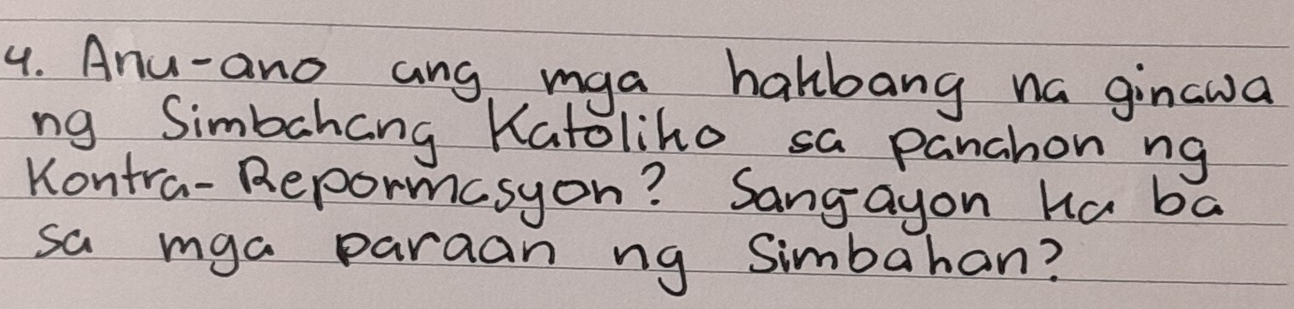 Anu-and ang mga halbang na gincwa 
ng Simbahang Katoliho sa panahon ng 
Kontra-Repormasyon? Sangayon ha ba 
sa mga paraan ng Simbahan?