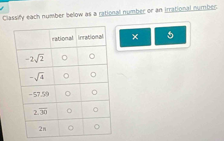 Classify each number below as a rational number or an irrational number.
× 5