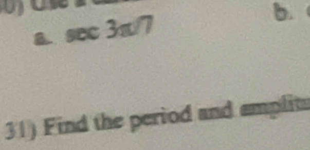 sec 3π /7
b. 
31) Find the period and amplit