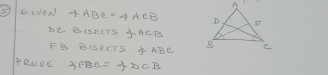 ⑤/GIeN 4ABC=4ACB
be BISECTS JACD
FB BISECTS 4ABL
PROUE 31 FBC=FDCB