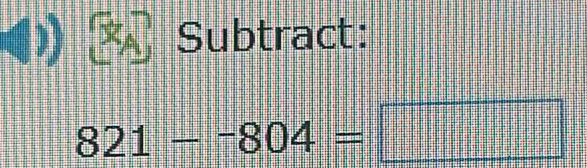 Subtract:
821--804=_ 